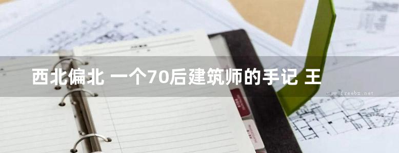 西北偏北 一个70后建筑师的手记 王大鹏